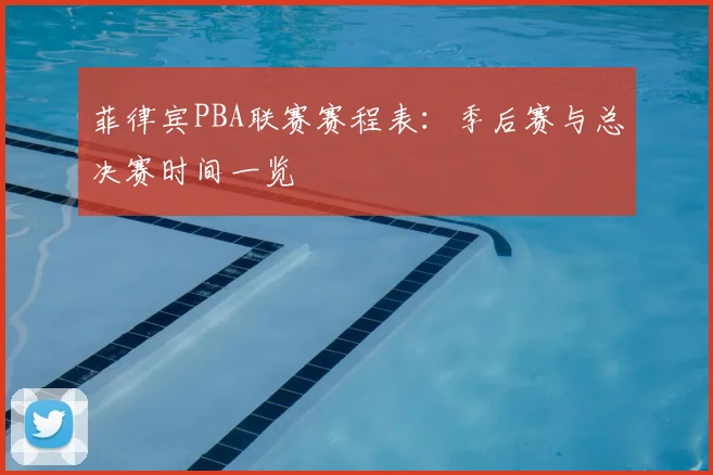 菲律宾PBA联赛赛程表：季后赛与总决赛时间一览