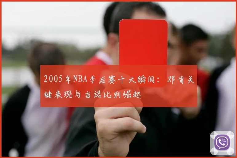 2005年NBA季后赛十大瞬间:邓肯关键表现与吉诺比利崛起