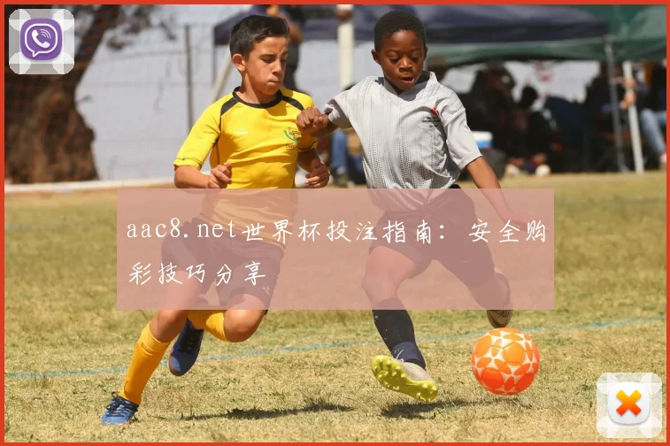 aac8.net世界杯投注指南:安全购彩技巧分享